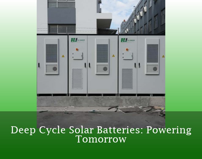 Deep Cycle Solar Batteries: Powering Tomorrow